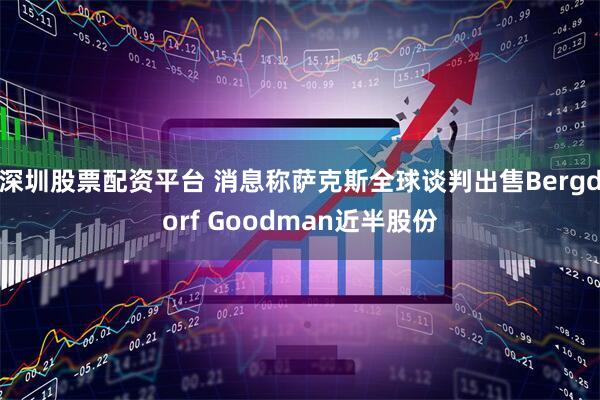 深圳股票配资平台 消息称萨克斯全球谈判出售Bergdorf Goodman近半股份